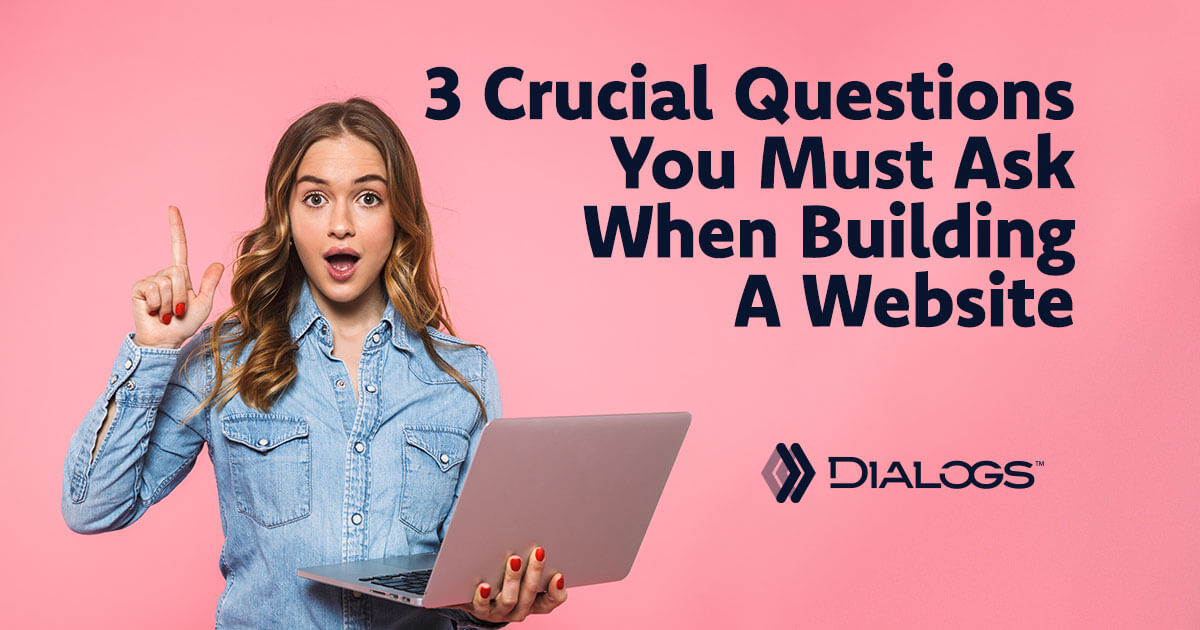 3 Crucial Questions You Must Ask When Building A Website